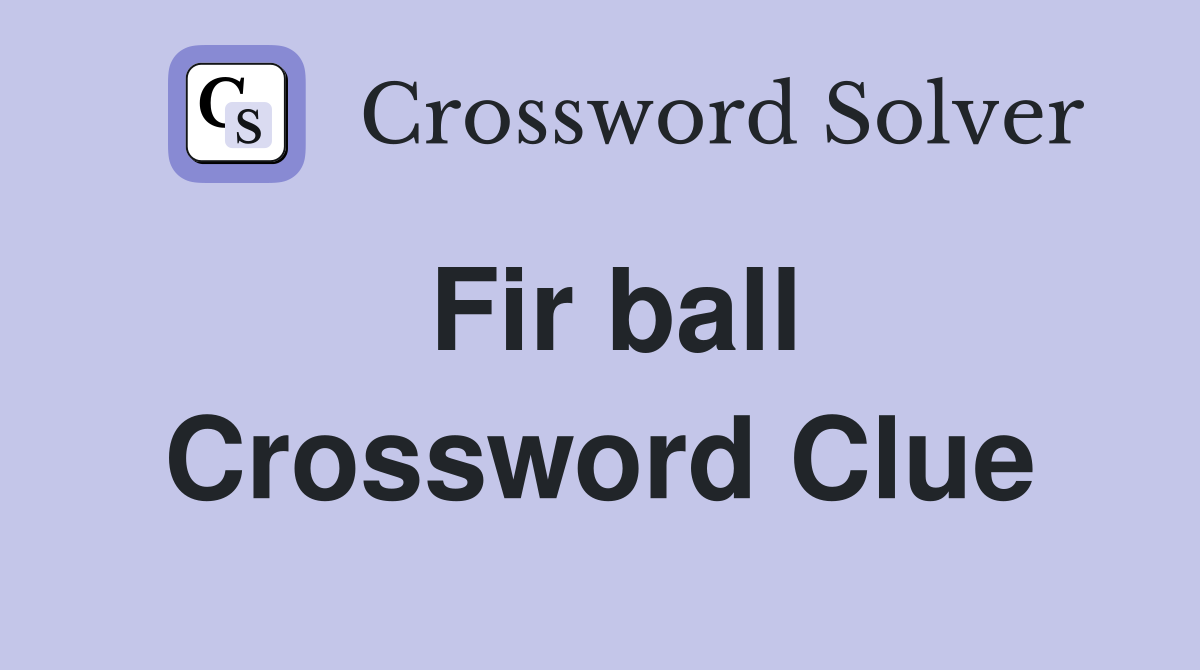 Fir ball Crossword Clue