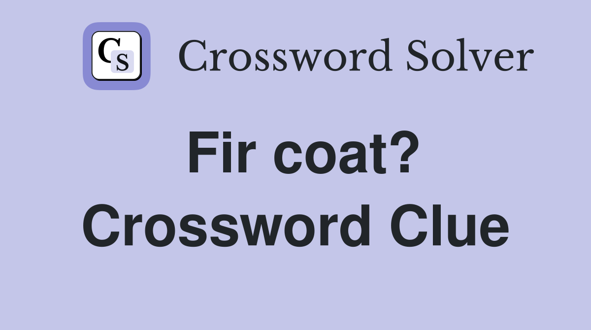 Fir coat? Crossword Clue