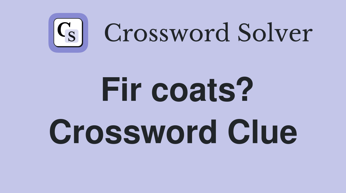 Fir coats? Crossword Clue