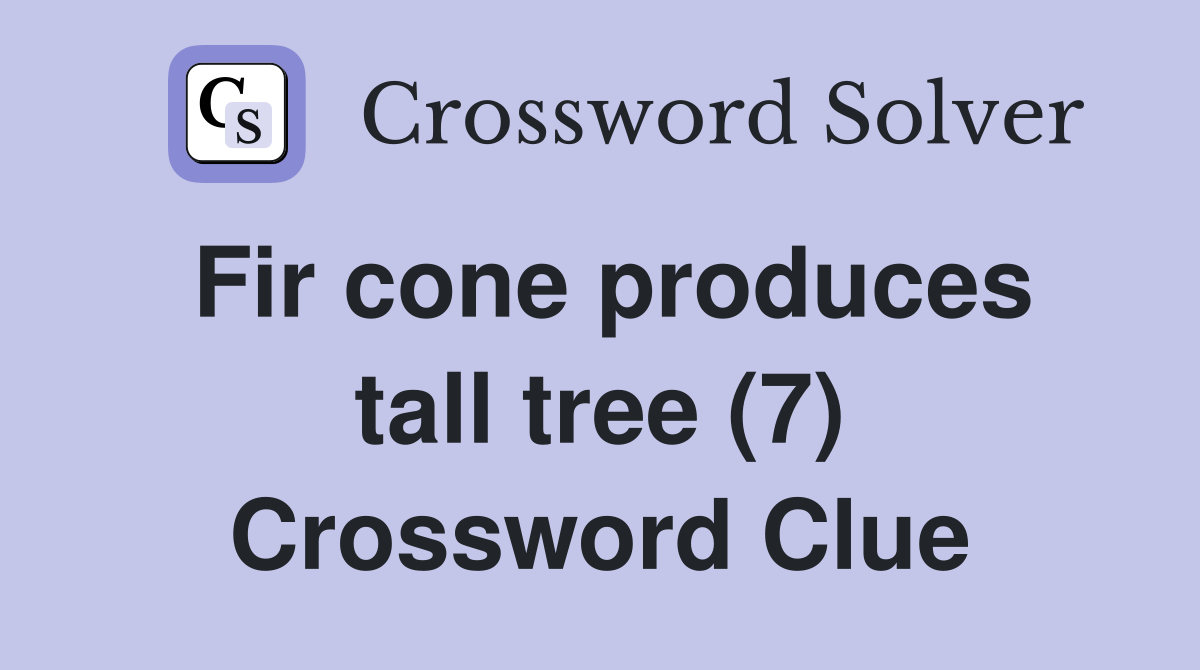 Fir cone produces tall tree (7) Crossword Clue