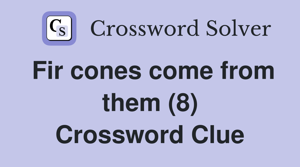 Fir cones come from them (8) Crossword Clue