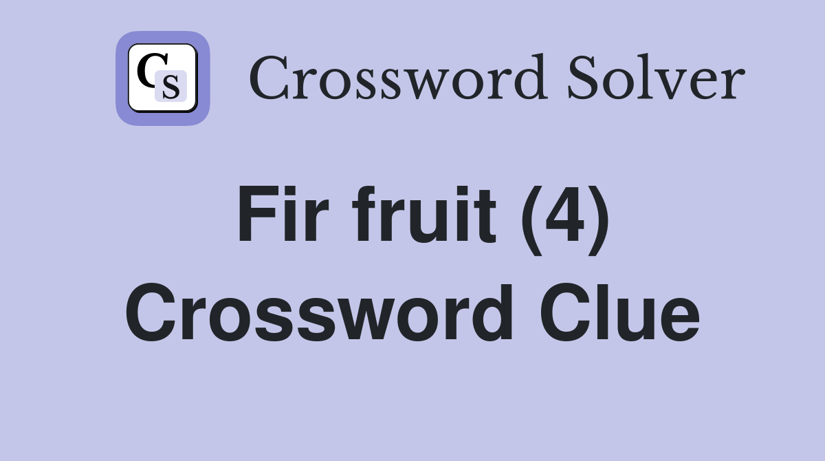 Fir fruit (4) Crossword Clue