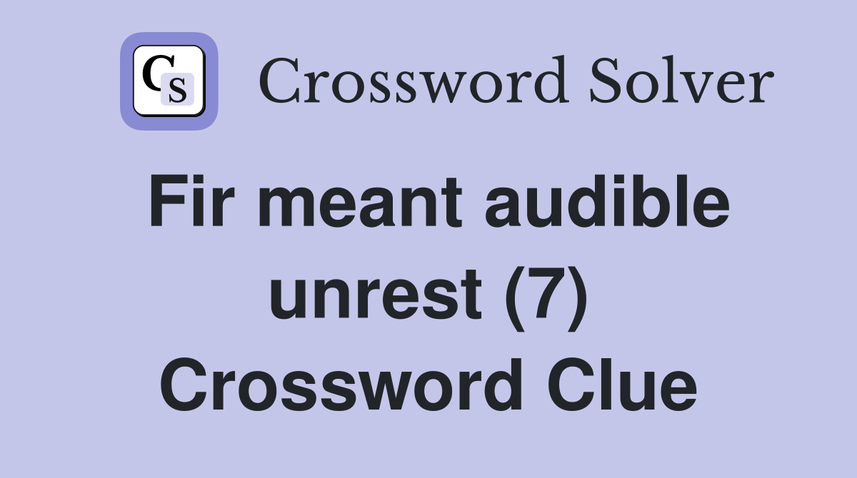 Fir meant audible unrest (7) Crossword Clue