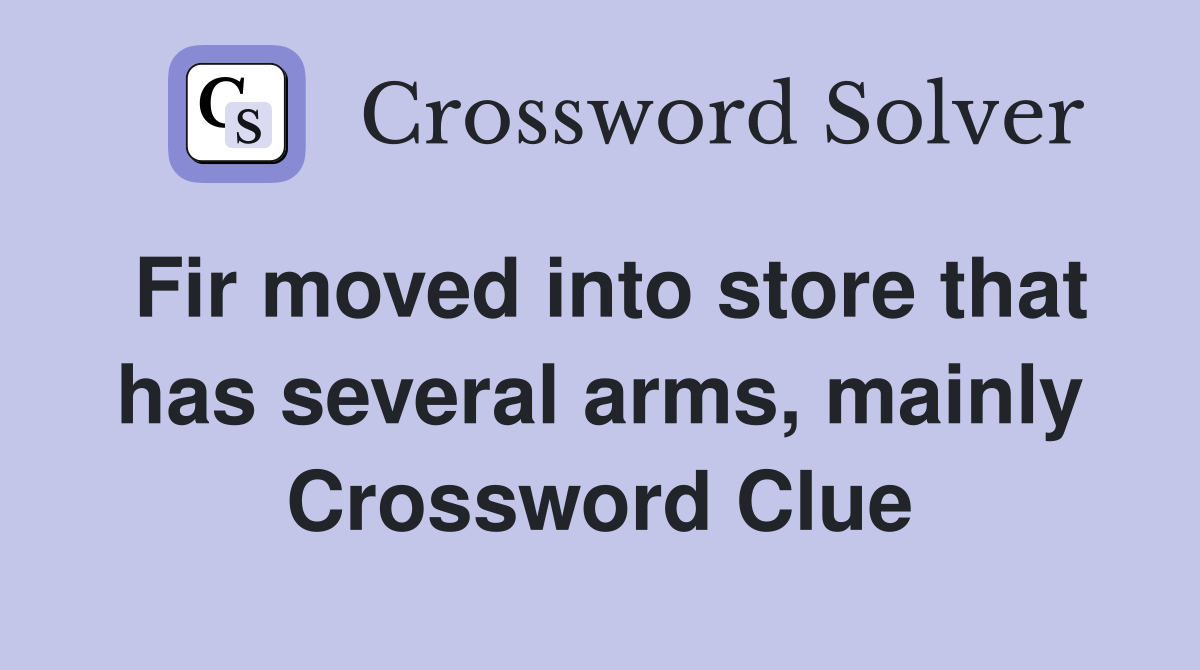 Fir moved into store that has several arms, mainly Crossword Clue
