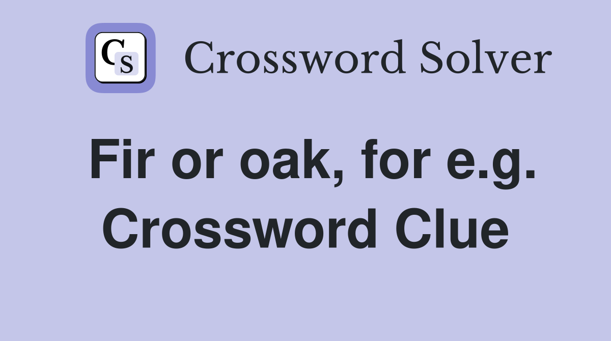 Fir or oak, for e.g. Crossword Clue