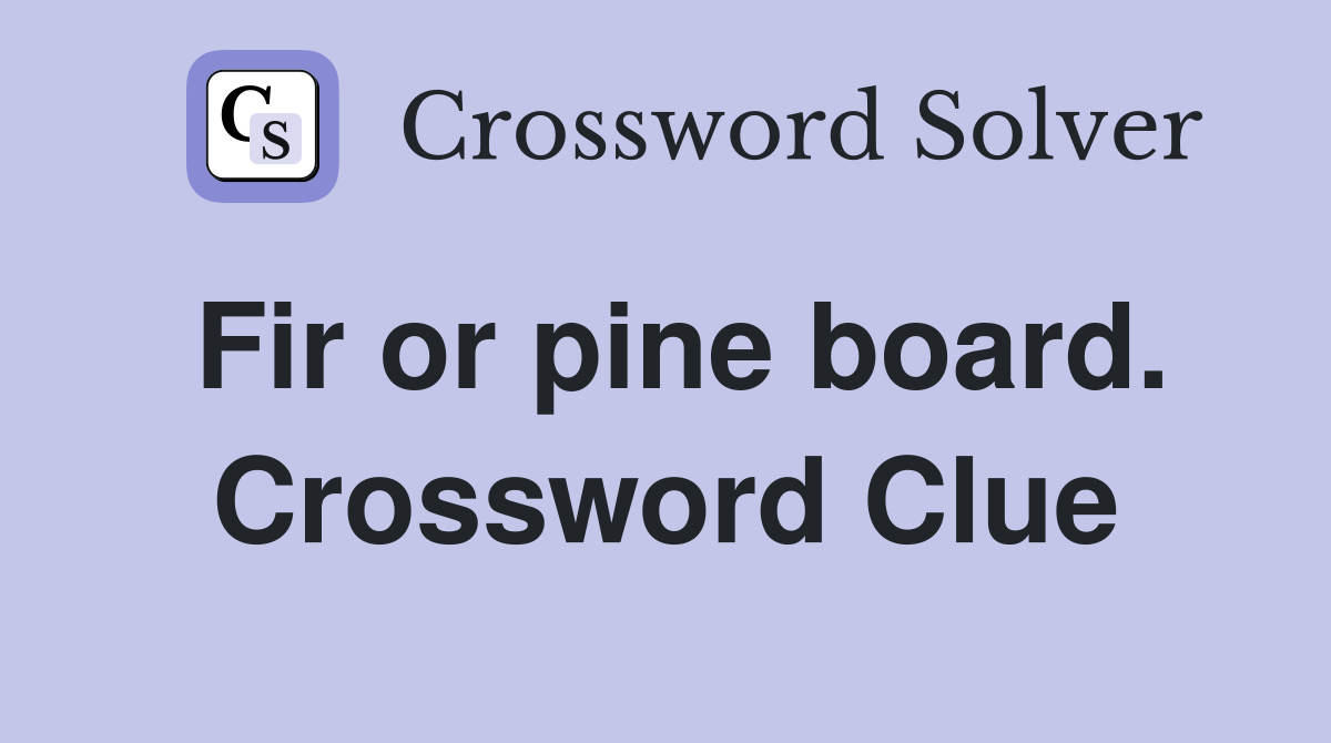Fir or pine board. Crossword Clue