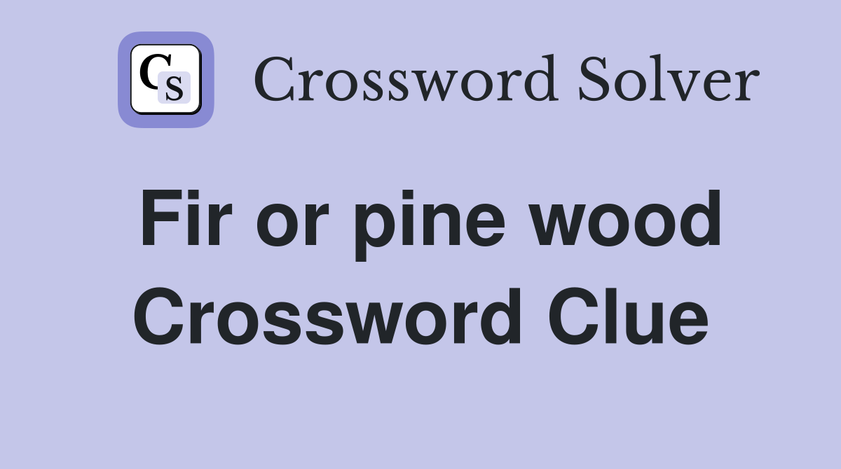 Fir or pine wood Crossword Clue