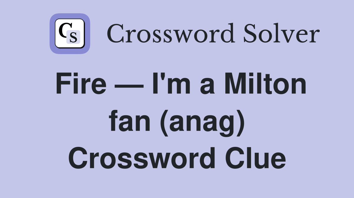 Fire — I'm a Milton fan (anag) Crossword Clue