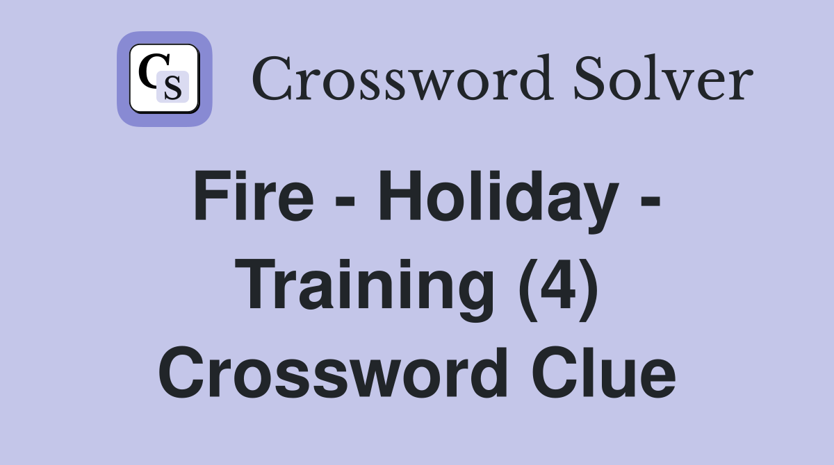 Fire - Holiday - Training (4) Crossword Clue