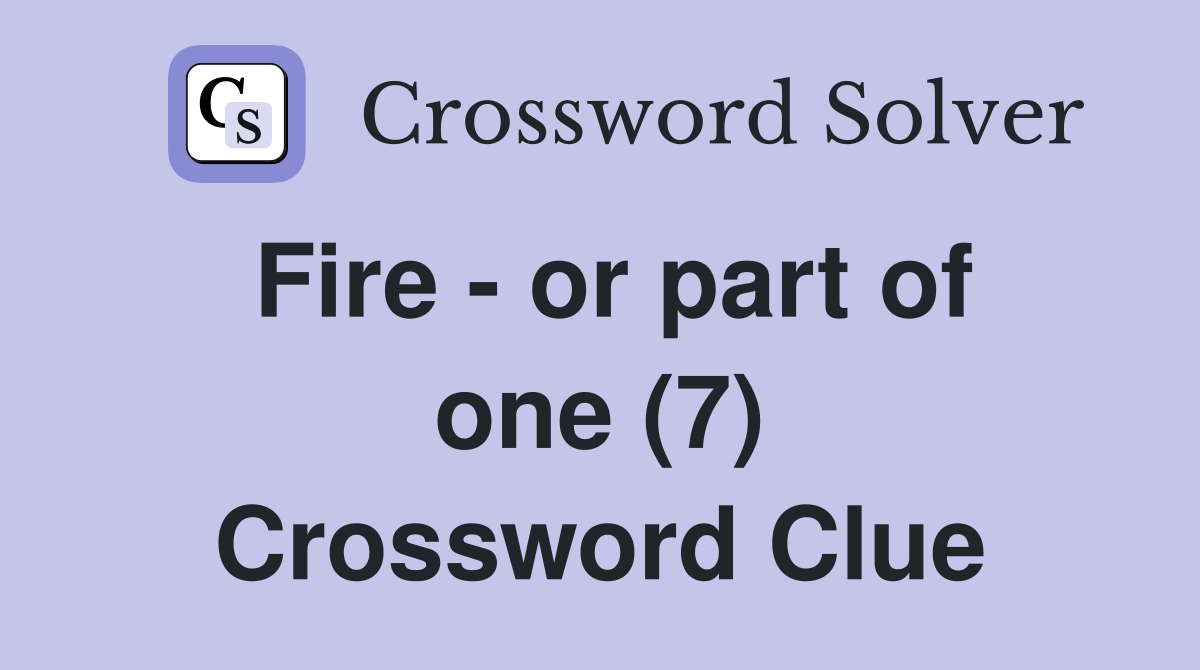 Fire - or part of one (7) Crossword Clue