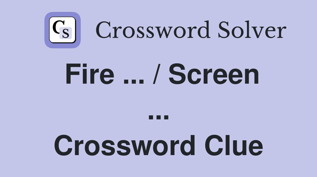 Fire ... / Screen ... Crossword Clue