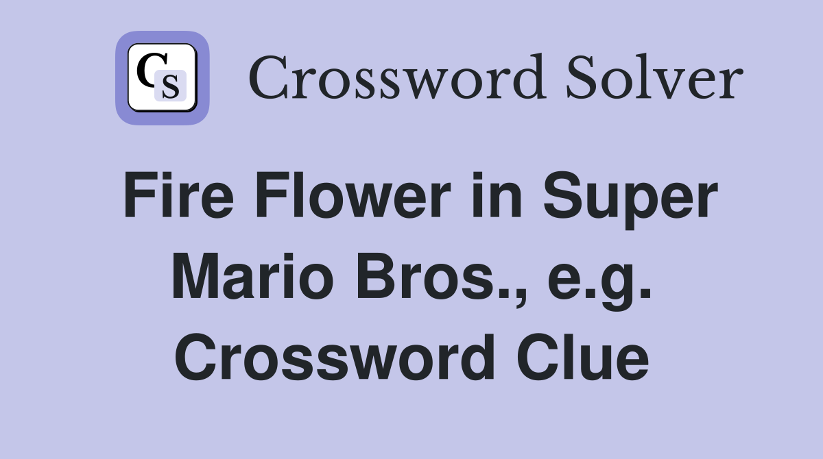 Fire Flower in Super Mario Bros., e.g. Crossword Clue