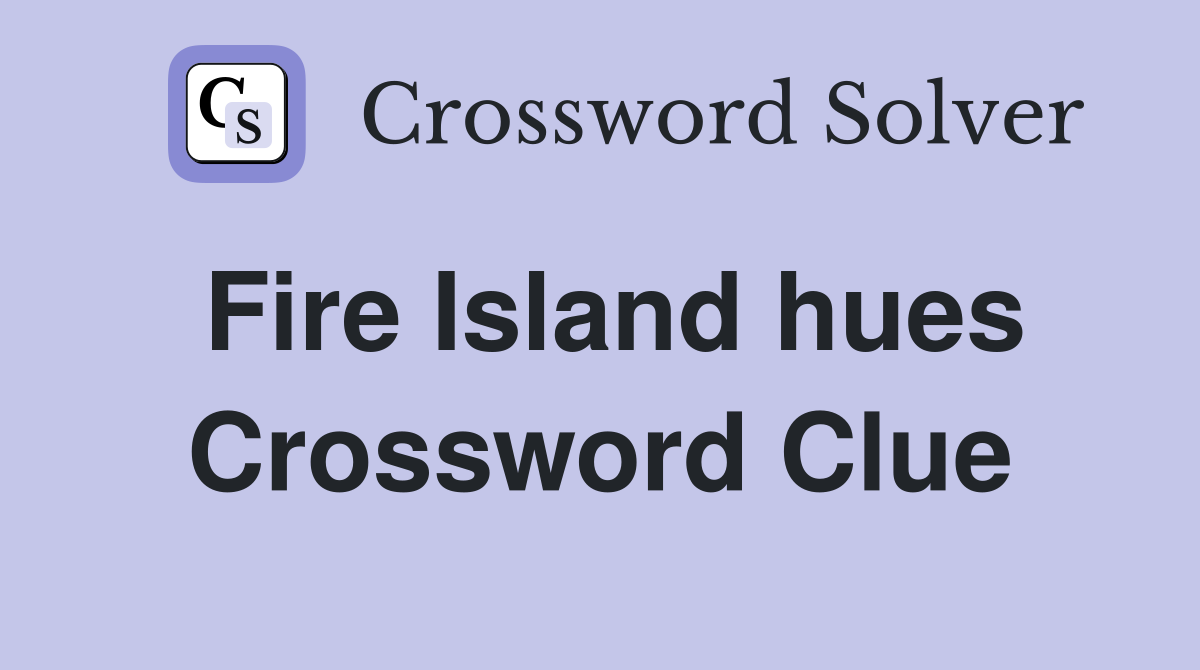 Fire Island hues Crossword Clue