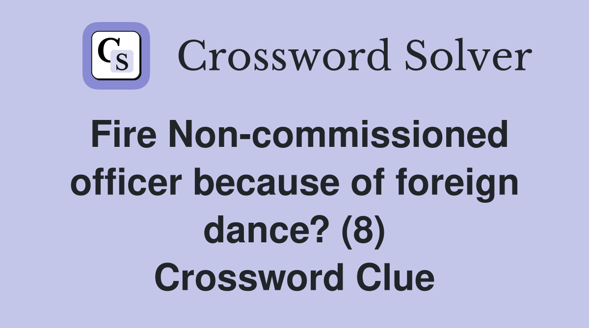 Fire Non-commissioned officer because of foreign dance? (8) Crossword Clue