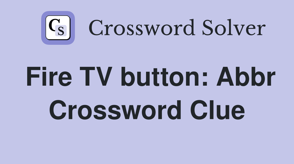 Fire TV button: Abbr Crossword Clue