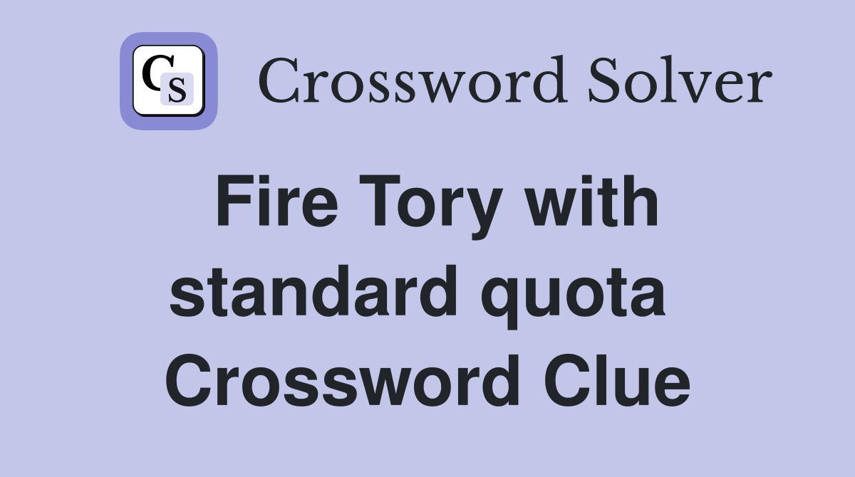 Fire Tory with standard quota  Crossword Clue