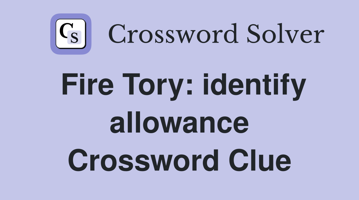 Fire Tory: identify allowance Crossword Clue