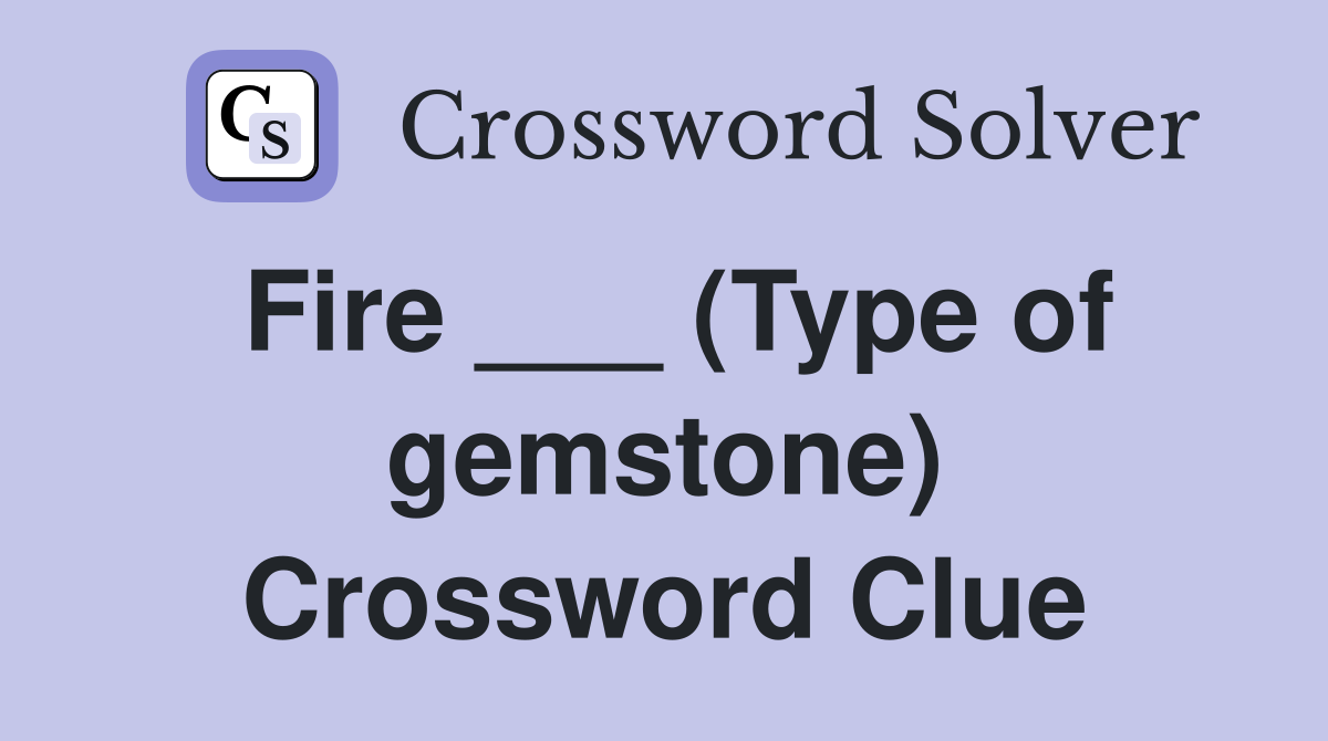 Fire ___ (Type of gemstone) Crossword Clue
