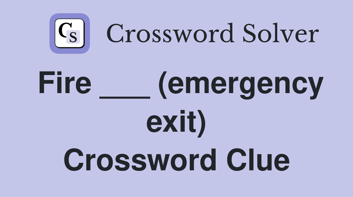 Fire ___ (emergency exit) Crossword Clue