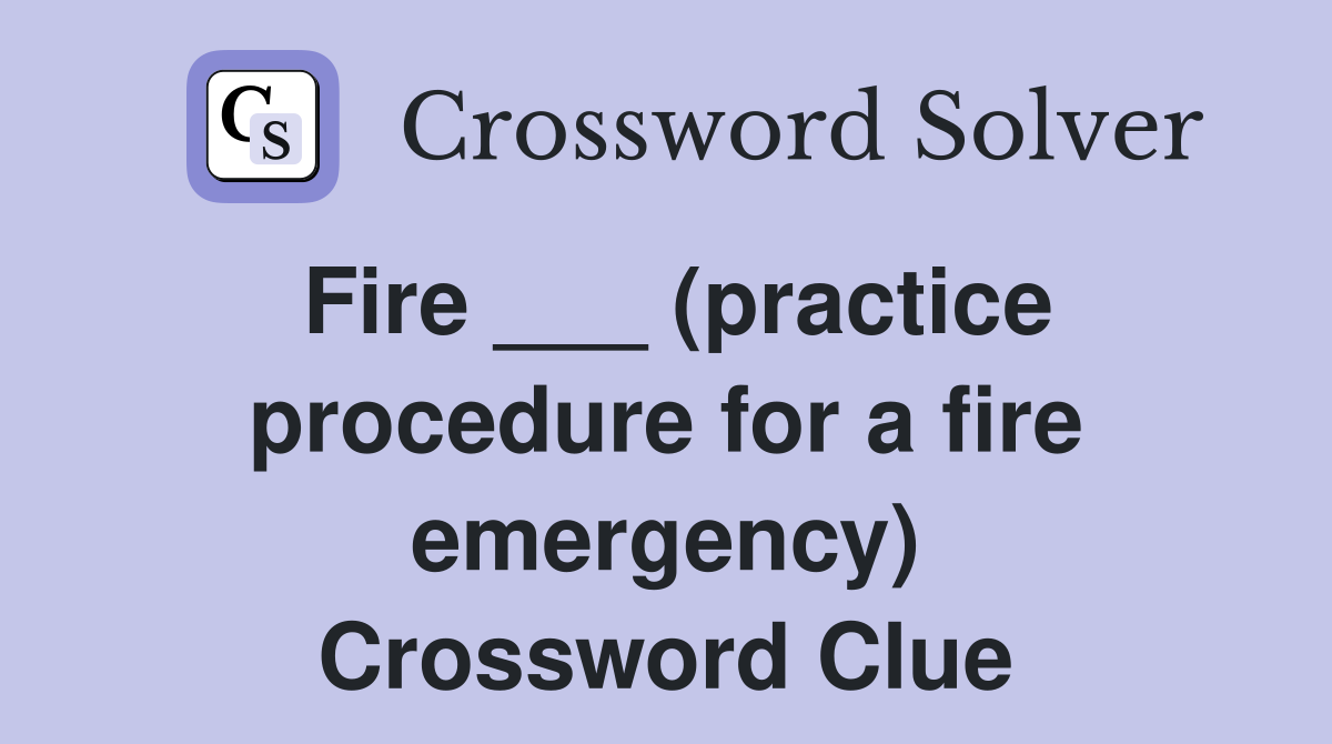 Fire ___ (practice procedure for a fire emergency) Crossword Clue