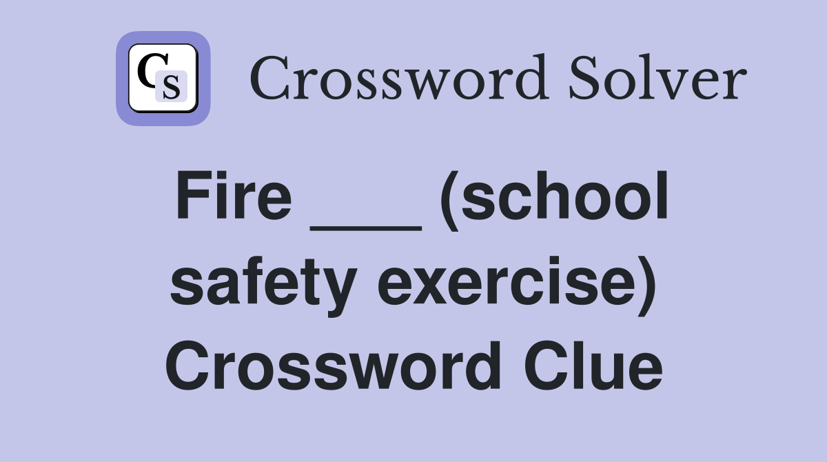 Fire ___ (school safety exercise) Crossword Clue