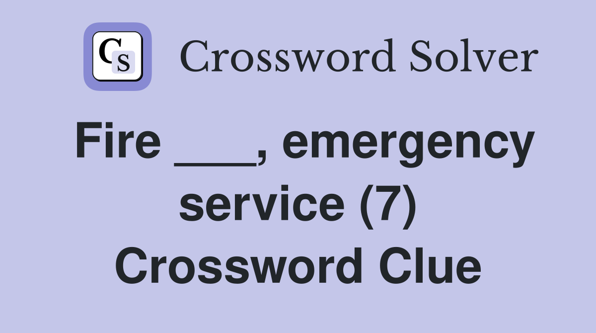 Fire ___, emergency service (7) Crossword Clue