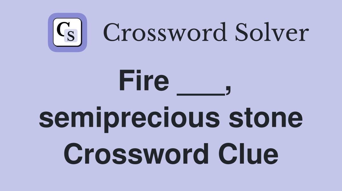Fire ___, semiprecious stone Crossword Clue