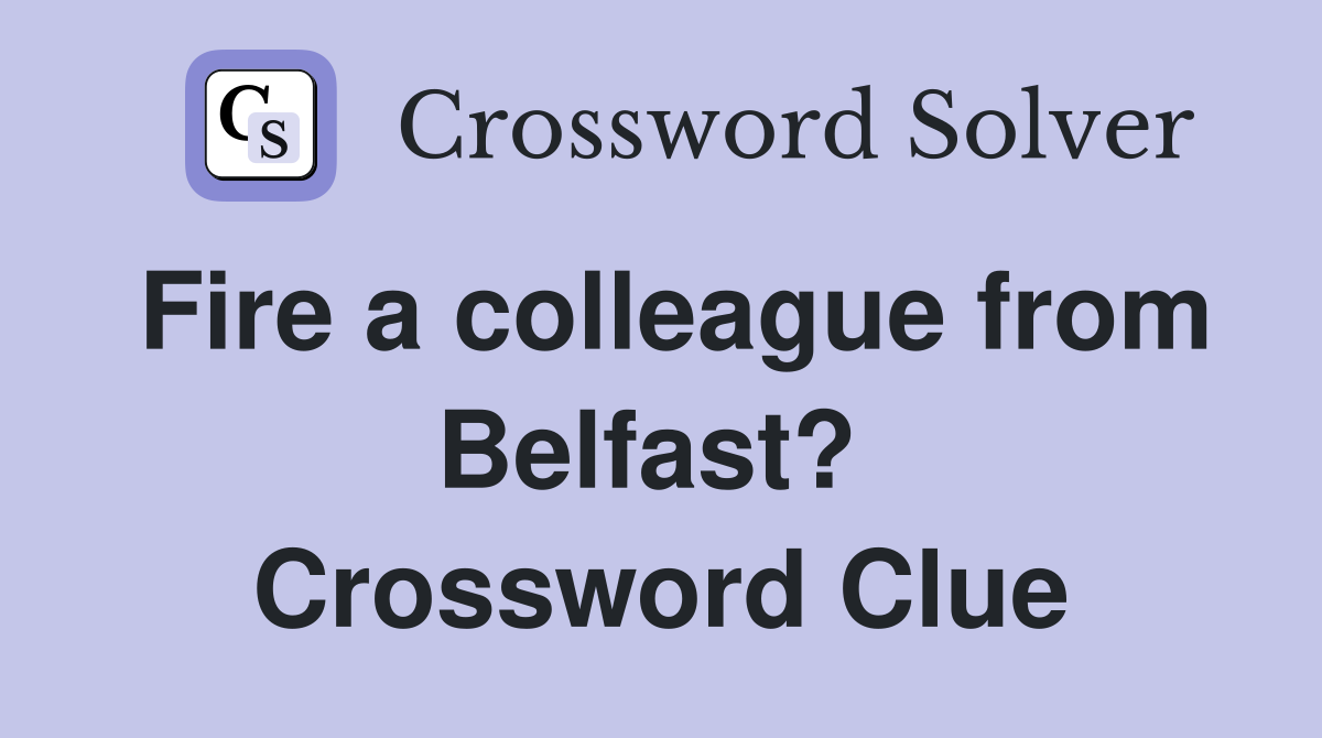 Fire a colleague from Belfast?  Crossword Clue