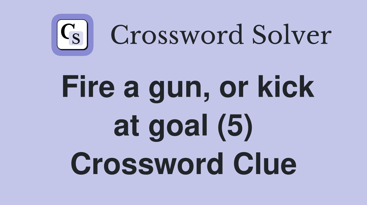 Fire a gun, or kick at goal (5) Crossword Clue