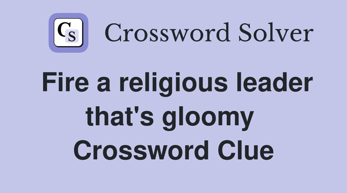 Fire a religious leader that's gloomy  Crossword Clue