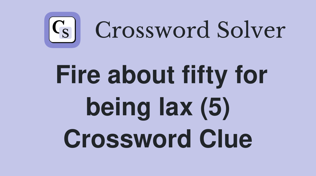 Fire about fifty for being lax (5) Crossword Clue