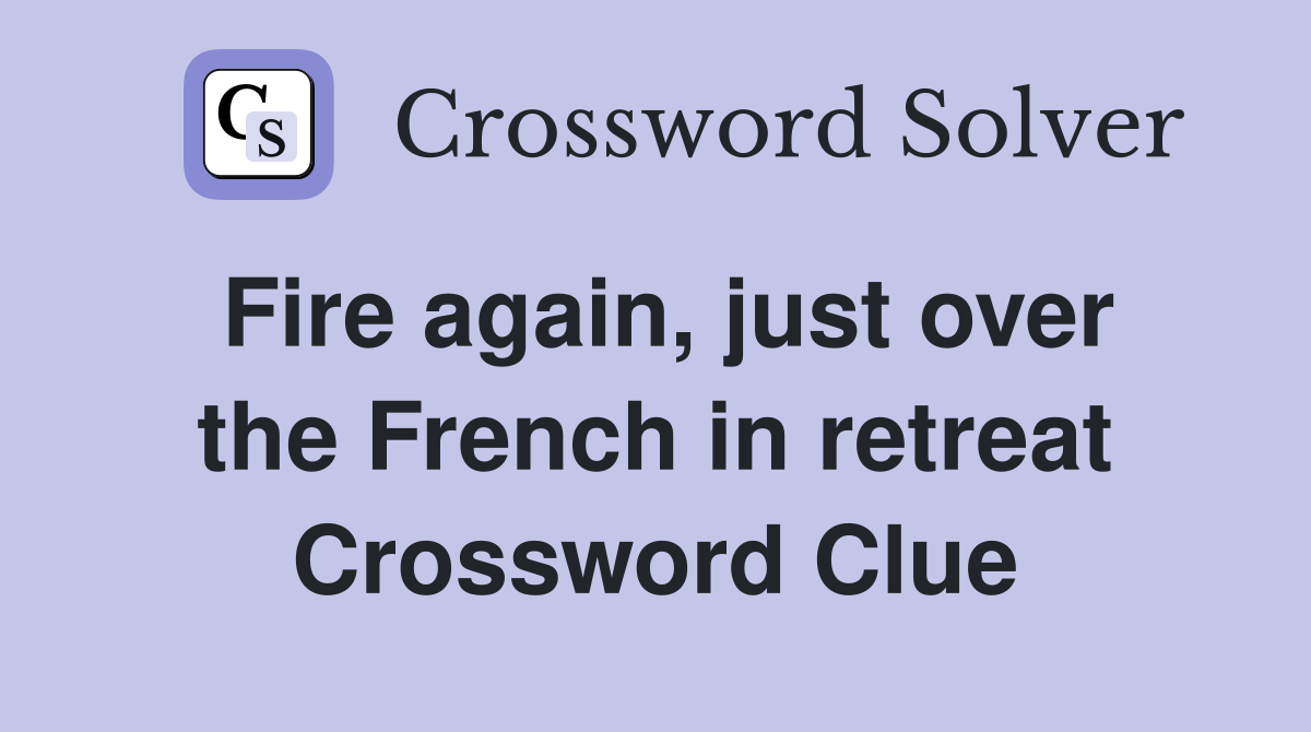 Fire again, just over the French in retreat Crossword Clue