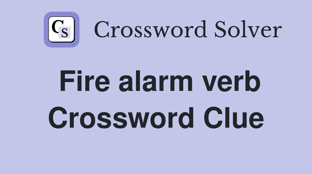 Fire alarm verb Crossword Clue