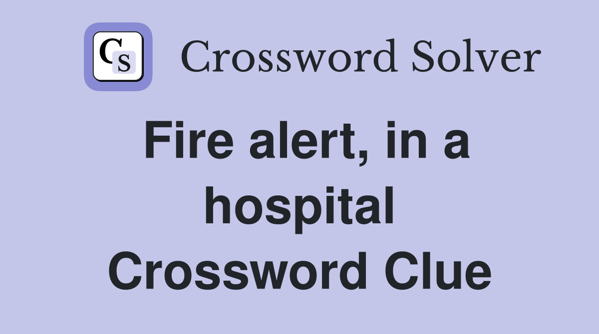 Fire alert, in a hospital Crossword Clue
