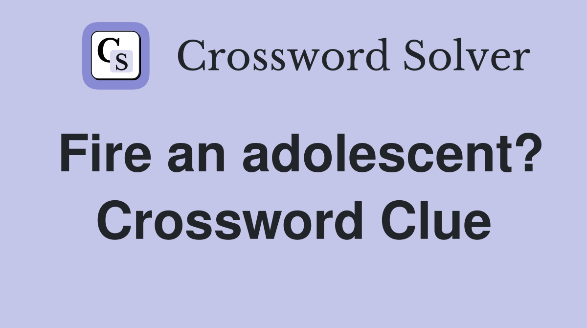 Fire an adolescent? Crossword Clue