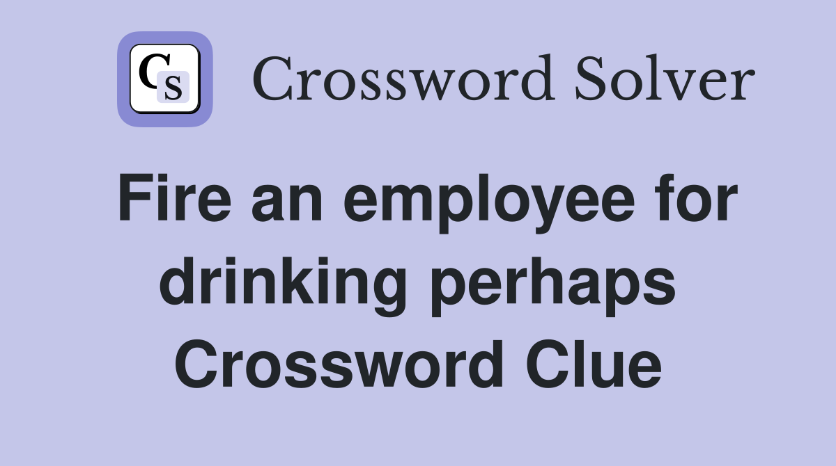 Fire an employee for drinking perhaps Crossword Clue