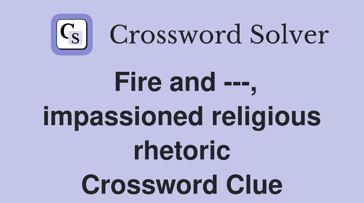 Fire and ---, impassioned religious rhetoric Crossword Clue