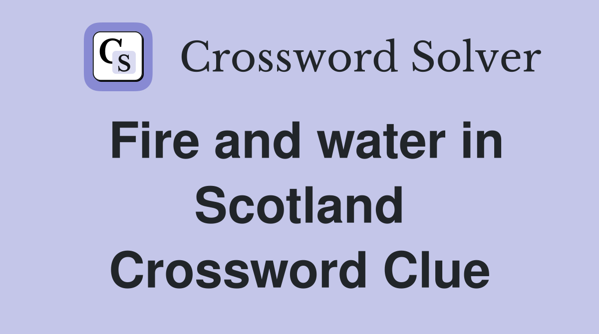 Fire and water in Scotland Crossword Clue