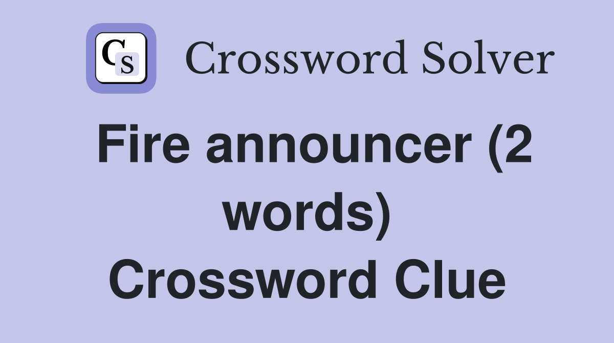 Fire announcer (2 words) Crossword Clue