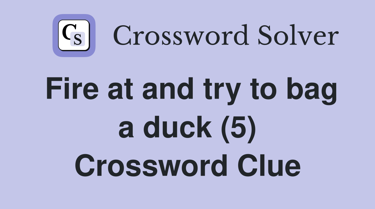 Fire at and try to bag a duck (5) Crossword Clue