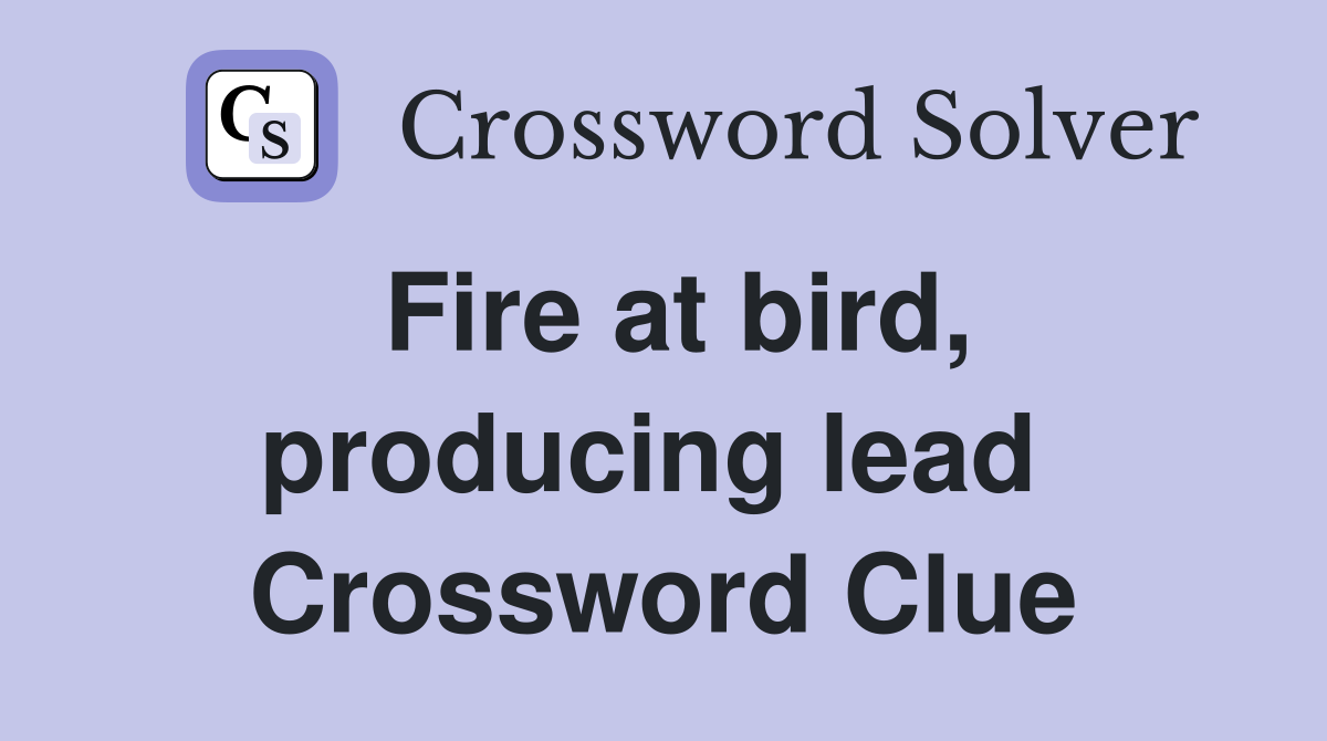 Fire at bird, producing lead  Crossword Clue