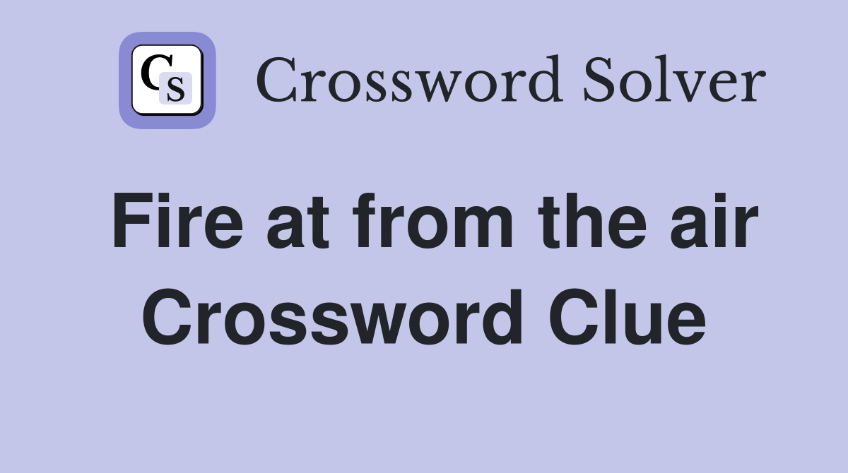 Fire at from the air Crossword Clue