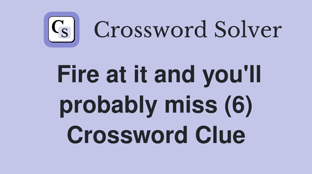 Fire at it and you'll probably miss (6) Crossword Clue