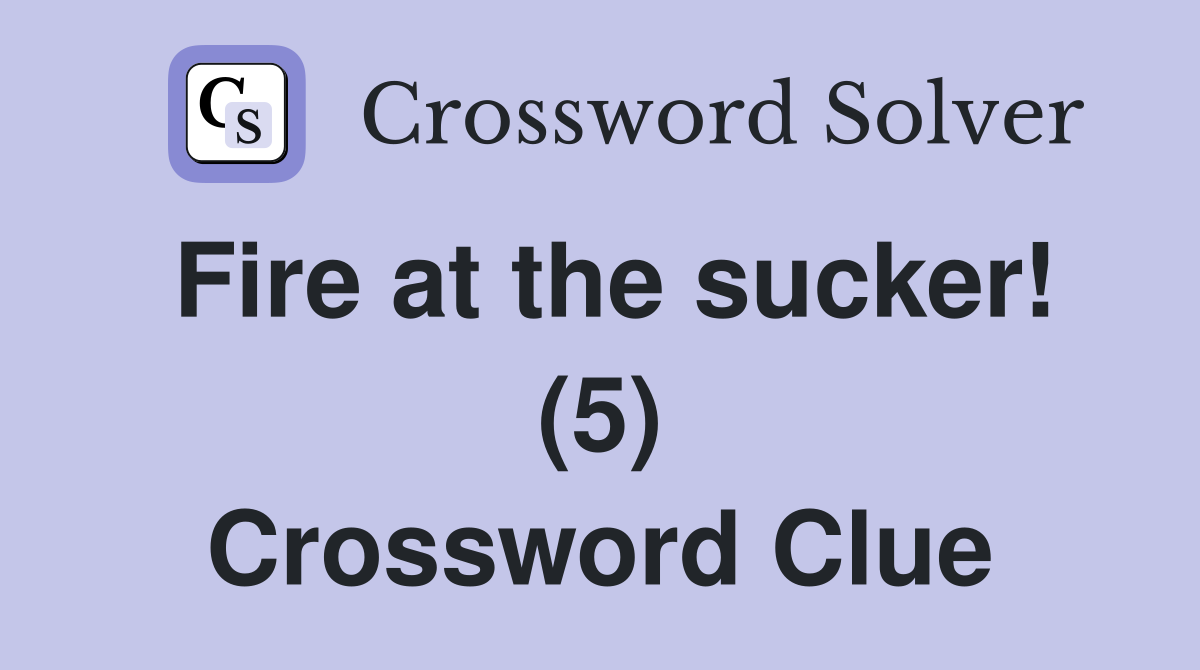 Fire at the sucker! (5) Crossword Clue