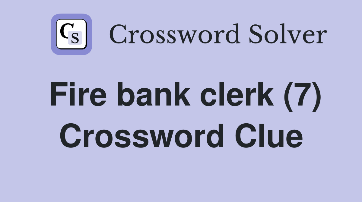 Fire bank clerk (7) Crossword Clue