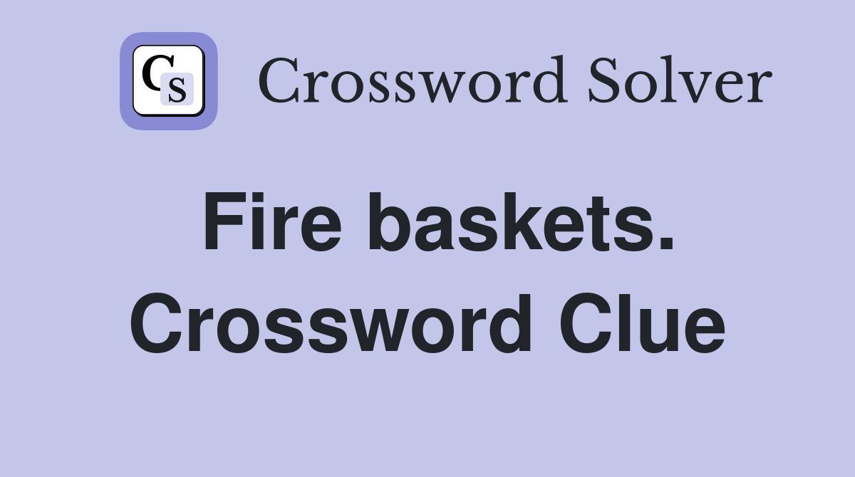 Fire baskets. Crossword Clue