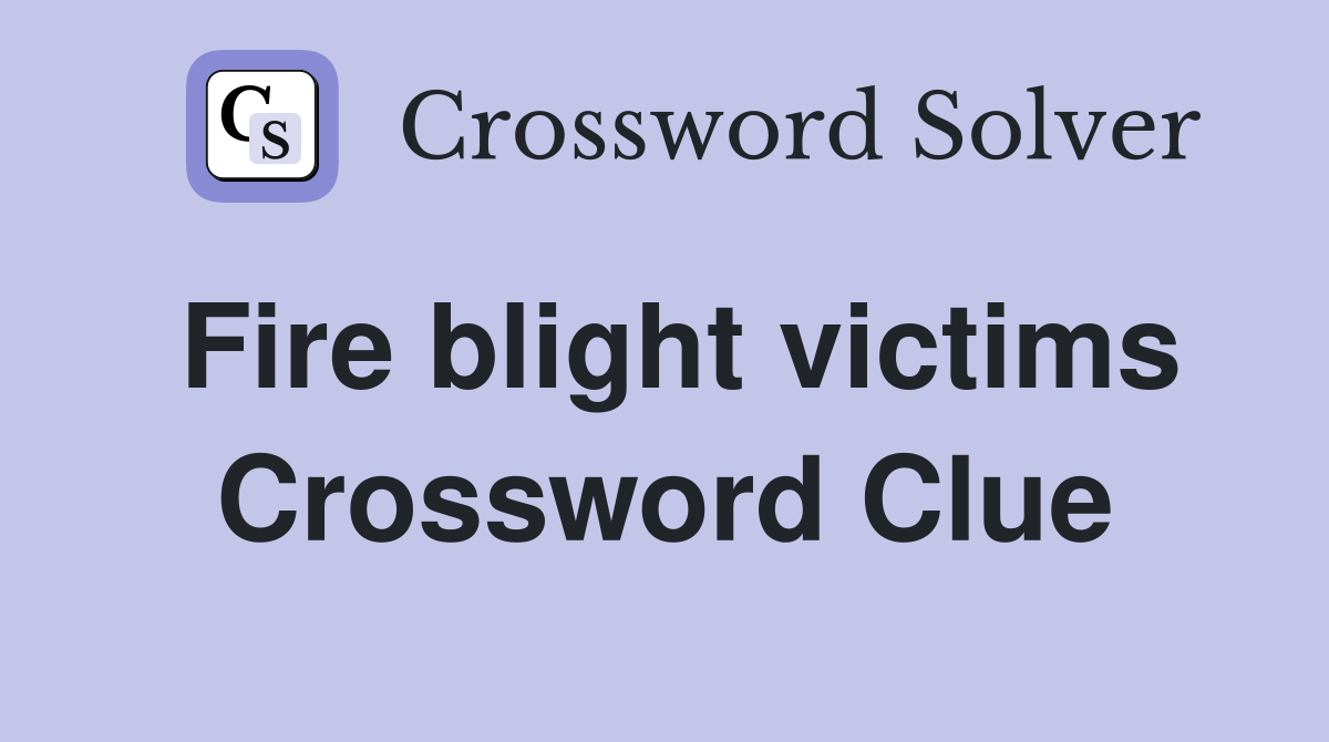 Fire blight victims Crossword Clue