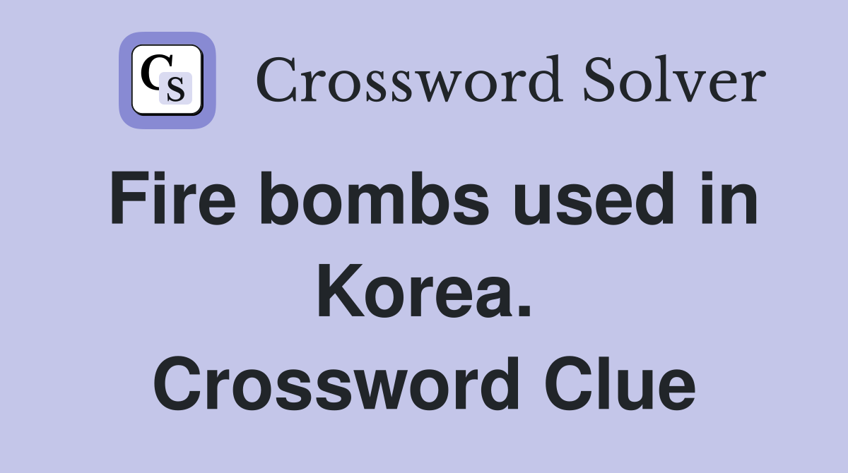 Fire bombs used in Korea. Crossword Clue