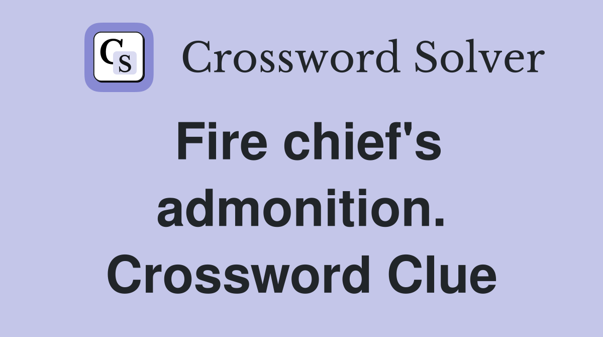 Fire chief's admonition. Crossword Clue