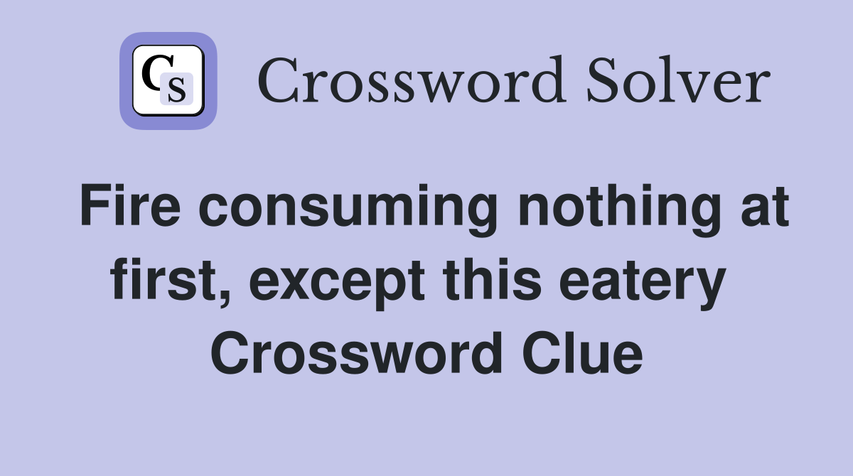 Fire consuming nothing at first, except this eatery  Crossword Clue